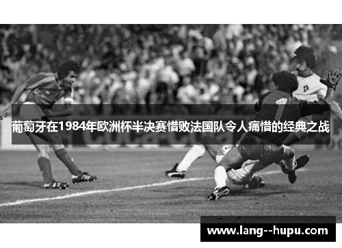 葡萄牙在1984年欧洲杯半决赛惜败法国队令人痛惜的经典之战