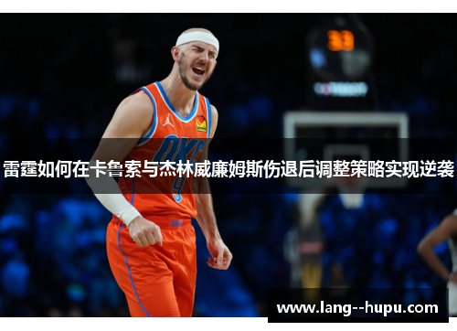 雷霆如何在卡鲁索与杰林威廉姆斯伤退后调整策略实现逆袭