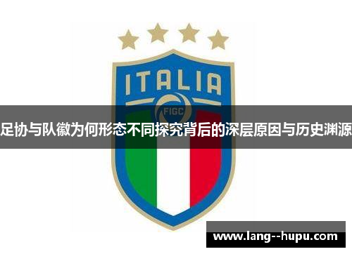 足协与队徽为何形态不同探究背后的深层原因与历史渊源 足协与队徽为何形态不同探究背后的深层原因与历史渊源
