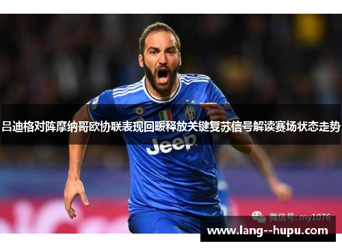 吕迪格对阵摩纳哥欧协联表现回暖释放关键复苏信号解读赛场状态走势 吕迪格对阵摩纳哥欧协联表现回暖释放关键复苏信号解读赛场状态走势