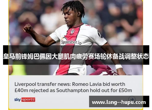 皇马前锋姆巴佩因大腿肌肉疲劳赛场轮休备战调整状态