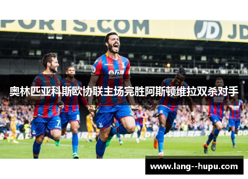 奥林匹亚科斯欧协联主场完胜阿斯顿维拉双杀对手